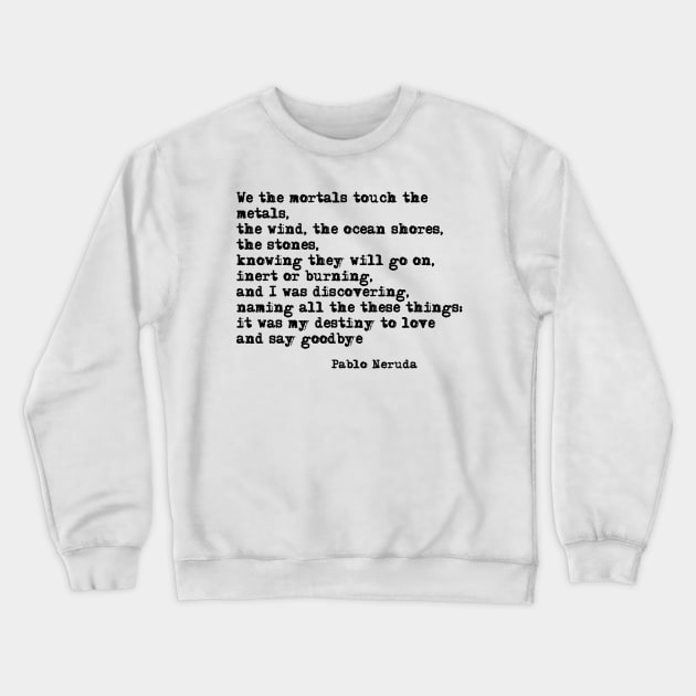 My destiny to love and say goodbye - Pablo Neruda Crewneck Sweatshirt by peggieprints